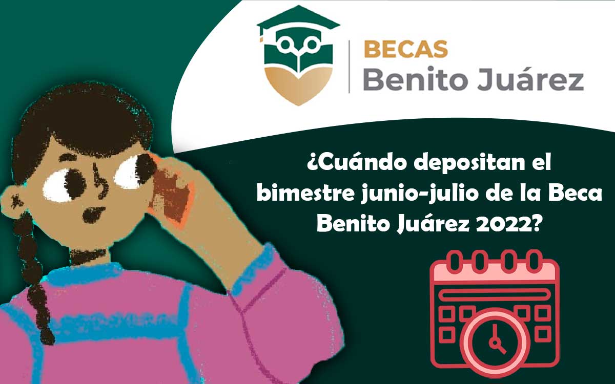 ¿Cuándo pagaran el bimestre junio-julio de la Beca Benito Juárez 2022?
