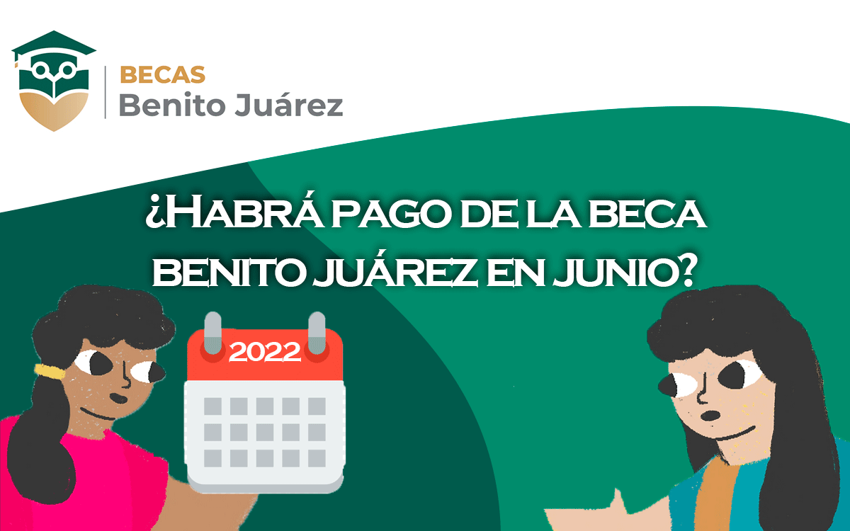 ¿Habrá depósito de la Beca Benito Juárez 2022 en junio?
