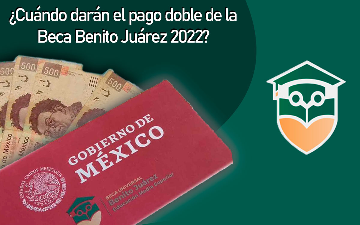 ¿Cuándo llegará el pago doble de la Beca Benito Juárez 2022?